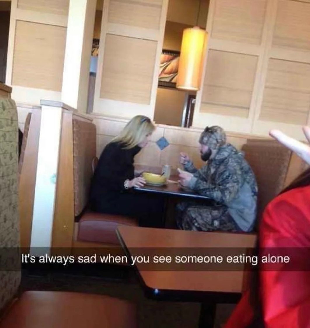 It’s always sad when you see someone eating alone.