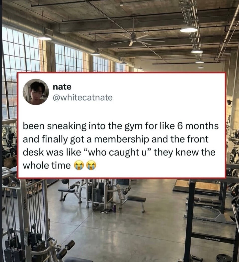 Been sneaking into the gym